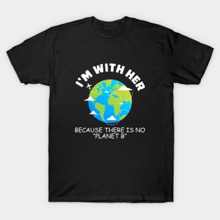 I'm With Her Because There Is No Planet B T-Shirt